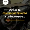 que es el control de crucero y cuando usarlo